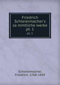 Friedrich Schleiermacher`s sammtliche werke. pt. 1