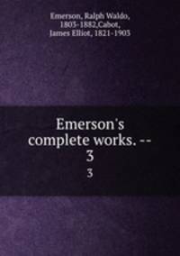 Emerson`s complete works. --. 3