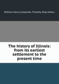 The history of Illinois: from its earliest settlement to the present time