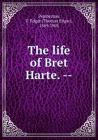 The life of Bret Harte. --
