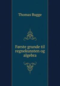 Forste grunde til regnekunsten og algebra