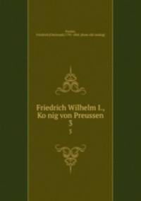 Friedrich Wilhelm I., Konig von Preussen. 3