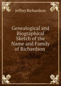 Genealogical and Biographical Sketch of the Name and Family of Richardson .