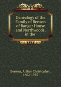 Genealogy of the Family of Benson of Banger House and Northwoods, in the .