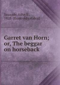 Garret van Horn; or, The beggar on horseback