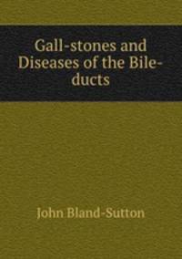 Gall-stones and Diseases of the Bile-ducts