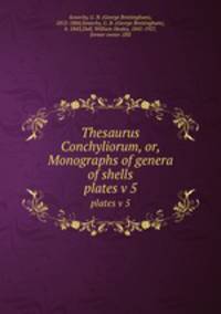 Thesaurus Conchyliorum, or, Monographs of genera of shells. plates v 5