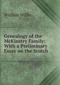 Genealogy of the McKinstry Family: With a Preliminary Essay on the Scotch .