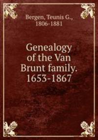 Genealogy of the Van Brunt family. 1653-1867