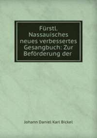 Furstl. Nassauisches neues verbessertes Gesangbuch: Zur Beforderung der .