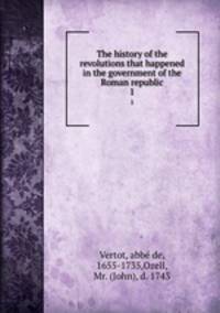 The history of the revolutions that happened in the government of the Roman republic. 1