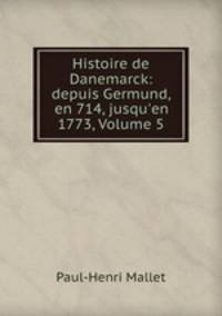 Histoire de Danemarck: depuis Germund, en 714, jusqu