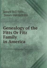 Genealogy of the Fitts Or Fitz Family in America