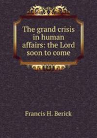 The grand crisis in human affairs: the Lord soon to come