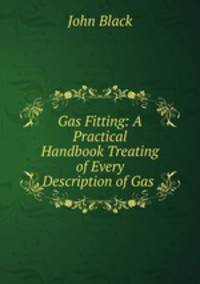 Gas Fitting: A Practical Handbook Treating of Every Description of Gas .