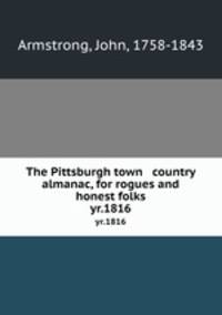 The Pittsburgh town & country almanac, for rogues and honest folks. yr.1816