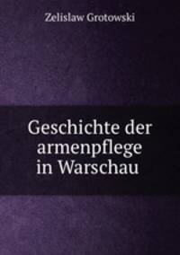 Geschichte der armenpflege in Warschau .