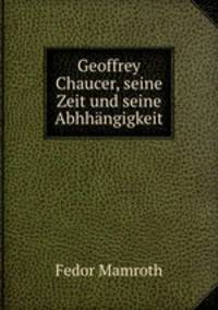 Geoffrey Chaucer, seine Zeit und seine Abhhangigkeit