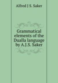 Grammatical elements of the Dualla language by A.J.S. Saker.