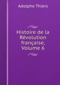 Histoire de la Revolution francaise, Volume 6