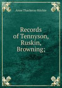 Records of Tennyson, Ruskin, Browning;
