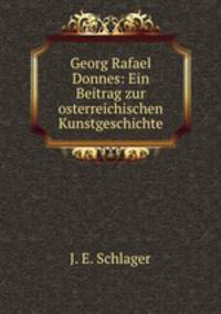 Georg Rafael Donnes: Ein Beitrag zur osterreichischen Kunstgeschichte.