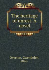 The heritage of unrest. A novel