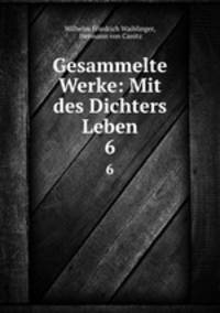 Gesammelte Werke: Mit des Dichters Leben. 6