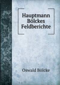 Hauptmann Blckes Feldberichte
