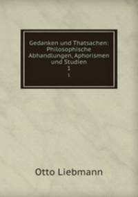 Gedanken und Thatsachen: Philosophische Abhandlungen, Aphorismen und Studien. 1