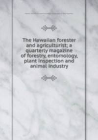 The Hawaiian forester and agriculturist; a quarterly magazine of forestry, entomology, plant inspection and animal industry