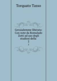 Gerusalemme liberata: Con note da Romulado Zotti ad uso degli studiosi della .. 2