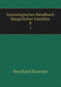 Genealogisches Handbuch brgerlicher Familien. 8