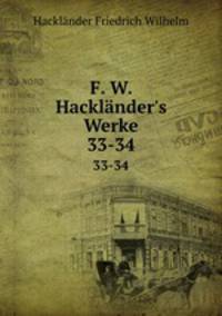 F. W. Hacklnder`s Werke. 33-34