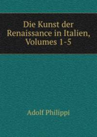 Die Kunst der Renaissance in Italien, Volumes 1-5