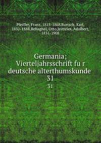 Germania; Vierteljahrsschrift fur deutsche alterthumskunde . 31
