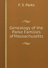 Genealogy of the Parke Families of Massachusetts