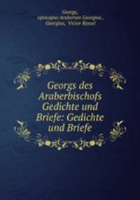 Georgs des Araberbischofs Gedichte und Briefe: Gedichte und Briefe