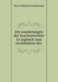 Die wanderungen der Inachostochter Io zugleich zum verstandniss des .