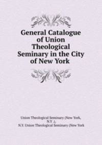 General Catalogue of Union Theological Seminary in the City of New York .