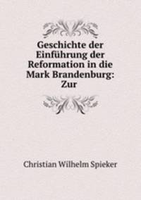 Geschichte der Einfuhrung der Reformation in die Mark Brandenburg: Zur .
