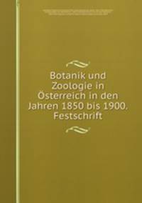 Botanik und Zoologie in Osterreich in den Jahren 1850 bis 1900. Festschrift