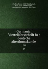 Germania; Vierteljahrsschrift fur deutsche alterthumskunde . 14