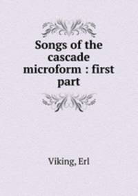 Songs of the cascade microform : first part