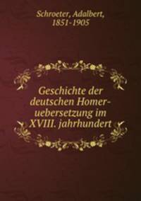 Geschichte der deutschen Homer-uebersetzung im XVIII. jahrhundert