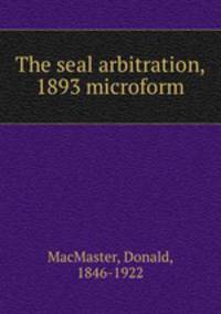 The seal arbitration, 1893 microform