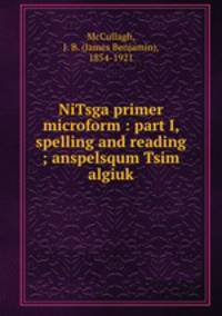 NiTsga primer microform : part I, spelling and reading ; anspelsqum Tsim algiuk