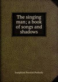 The singing man; a book of songs and shadows
