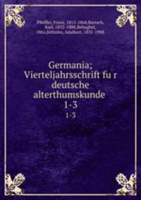 Germania; Vierteljahrsschrift fur deutsche alterthumskunde . 1-3