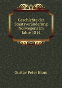 Geschichte der Staatsveranderung Norwegens im Jahre 1814